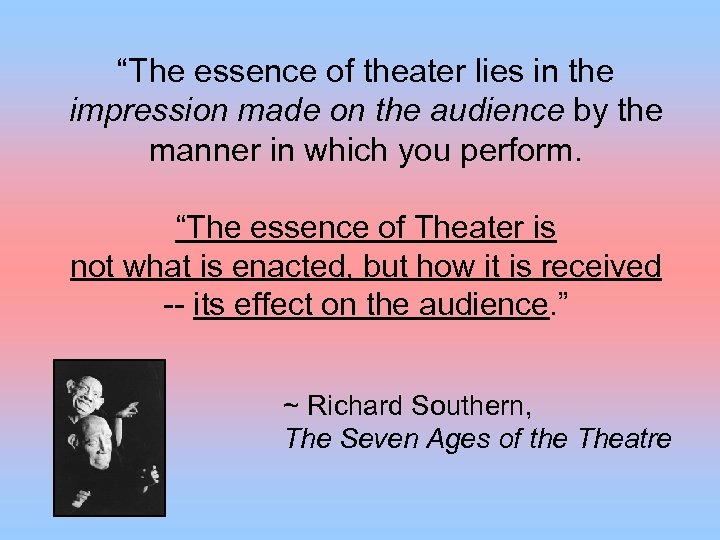 “The essence of theater lies in the impression made on the audience by the