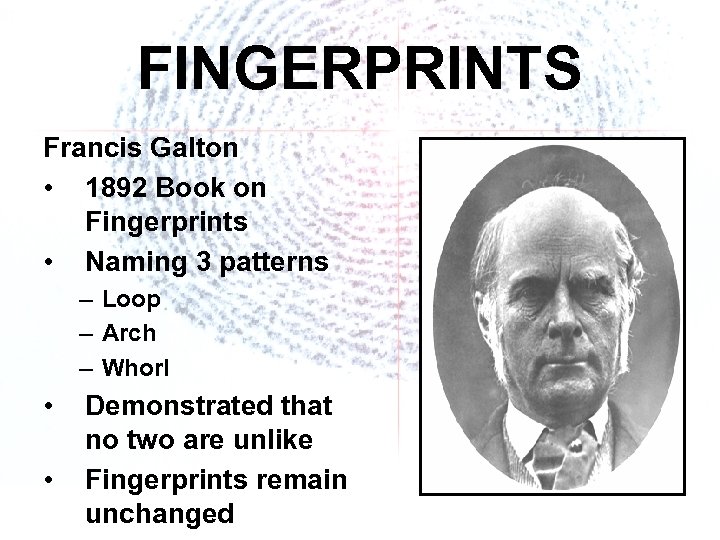 FINGERPRINTS Francis Galton • 1892 Book on Fingerprints • Naming 3 patterns – Loop