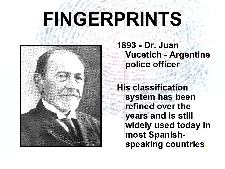 FINGERPRINTS 1893 - Dr. Juan Vucetich - Argentine police officer His classification system has