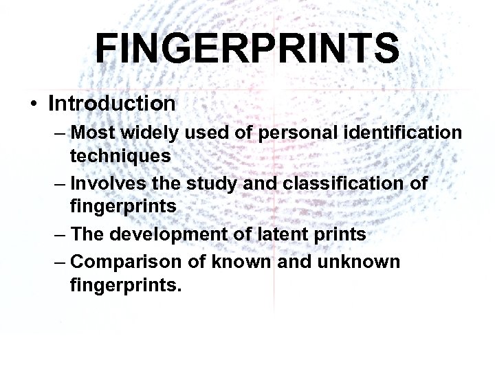 FINGERPRINTS • Introduction – Most widely used of personal identification techniques – Involves the