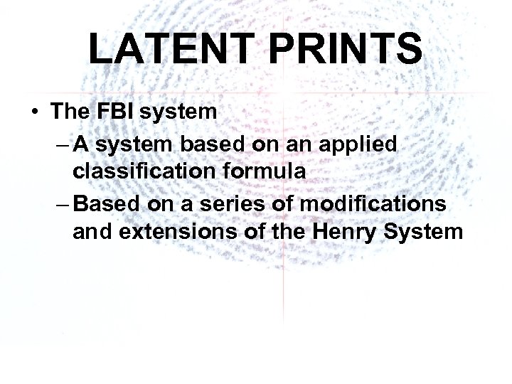 LATENT PRINTS • The FBI system – A system based on an applied classification
