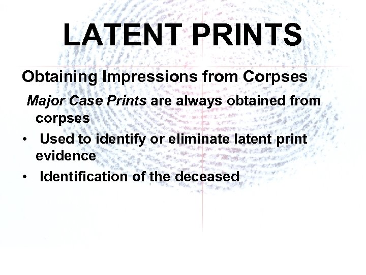 LATENT PRINTS Obtaining Impressions from Corpses Major Case Prints are always obtained from corpses