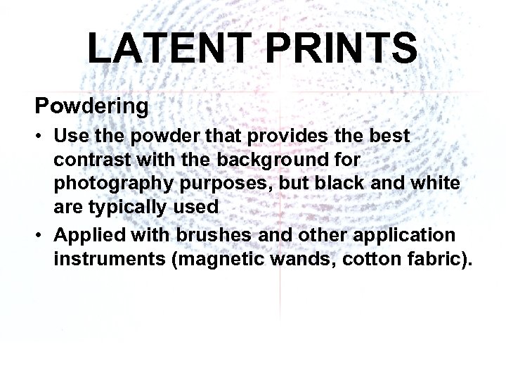 LATENT PRINTS Powdering • Use the powder that provides the best contrast with the