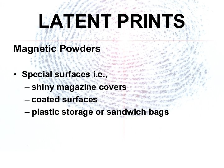 LATENT PRINTS Magnetic Powders • Special surfaces i. e. , – shiny magazine covers