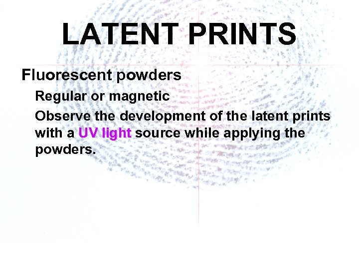 LATENT PRINTS Fluorescent powders Regular or magnetic Observe the development of the latent prints