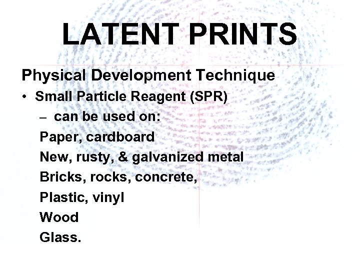 LATENT PRINTS Physical Development Technique • Small Particle Reagent (SPR) – can be used