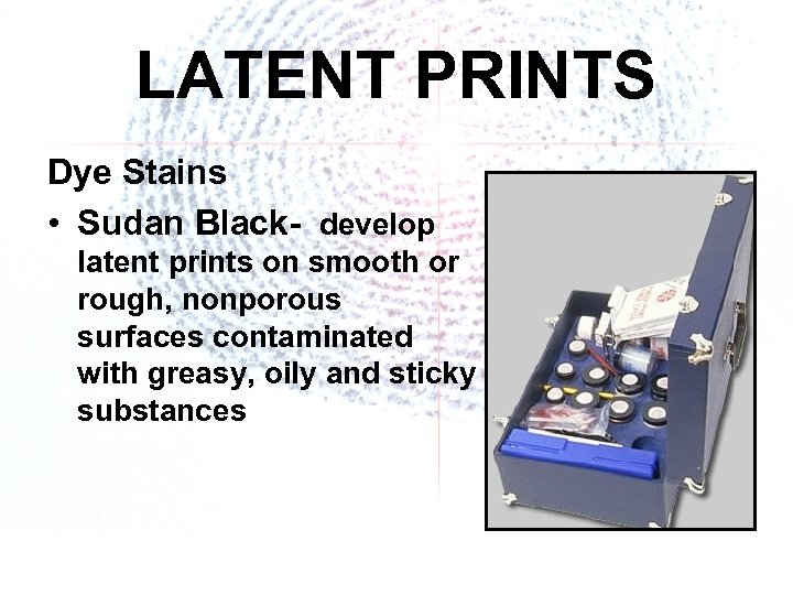 LATENT PRINTS Dye Stains • Sudan Black- develop latent prints on smooth or rough,
