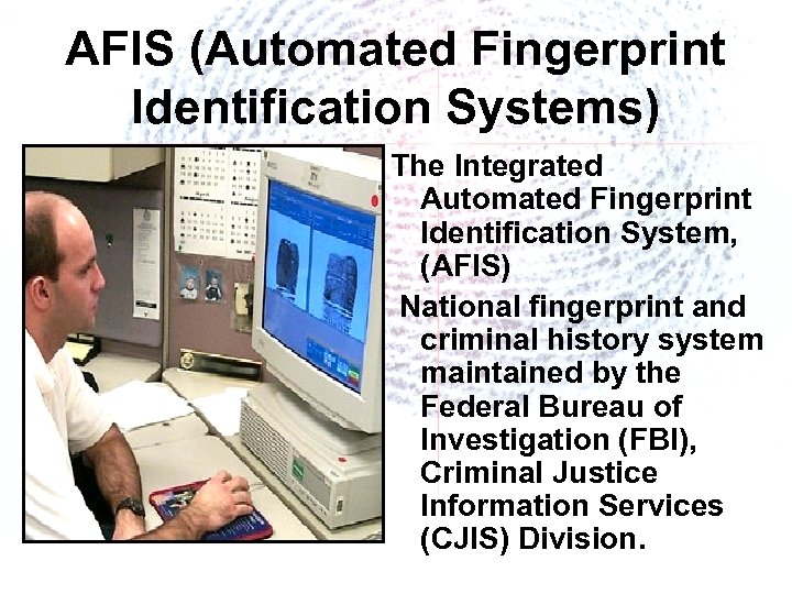 AFIS (Automated Fingerprint Identification Systems) The Integrated Automated Fingerprint Identification System, (AFIS) National fingerprint