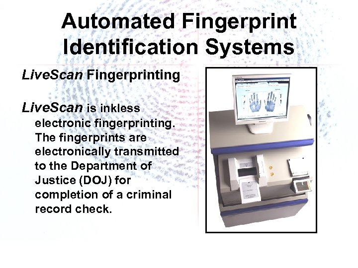 Automated Fingerprint Identification Systems Live. Scan Fingerprinting Live. Scan is inkless electronic fingerprinting. The