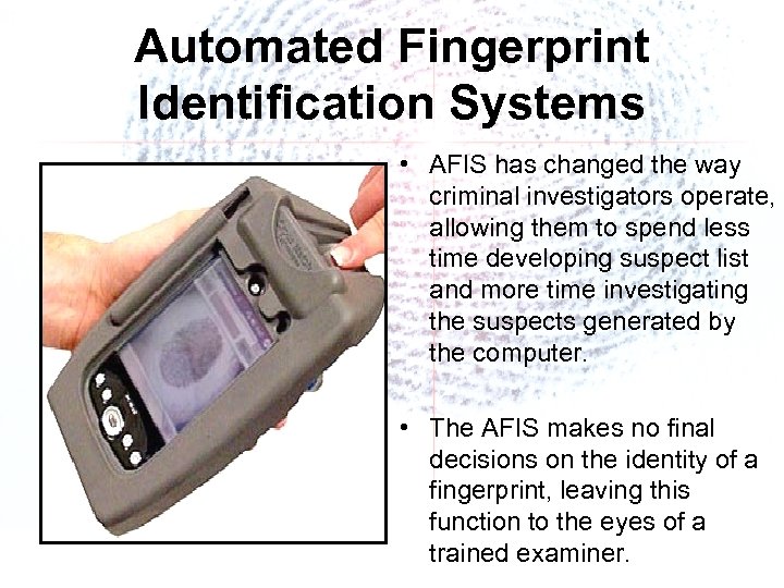 Automated Fingerprint Identification Systems • AFIS has changed the way criminal investigators operate, allowing