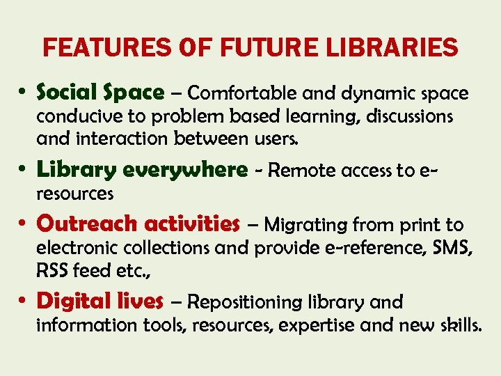 FEATURES OF FUTURE LIBRARIES • Social Space – Comfortable and dynamic space conducive to