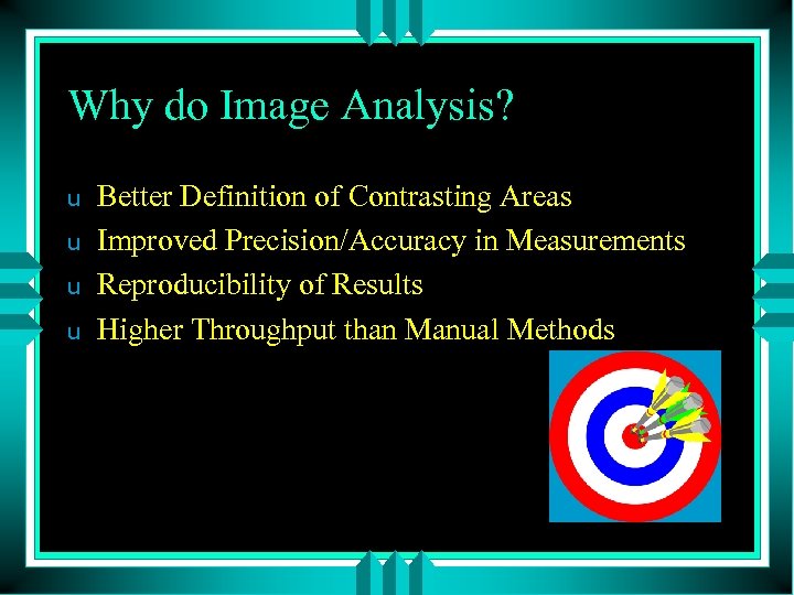 Why do Image Analysis? u u Better Definition of Contrasting Areas Improved Precision/Accuracy in