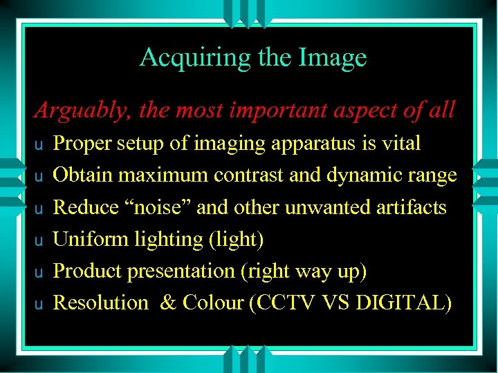 Acquiring the Image Arguably, the most important aspect of all u u u Proper