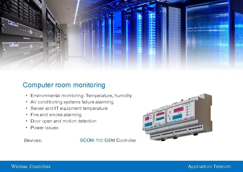 Computer room monitoring • • • Environmental monitoring: Temperature, humidity Air conditioning systems failure