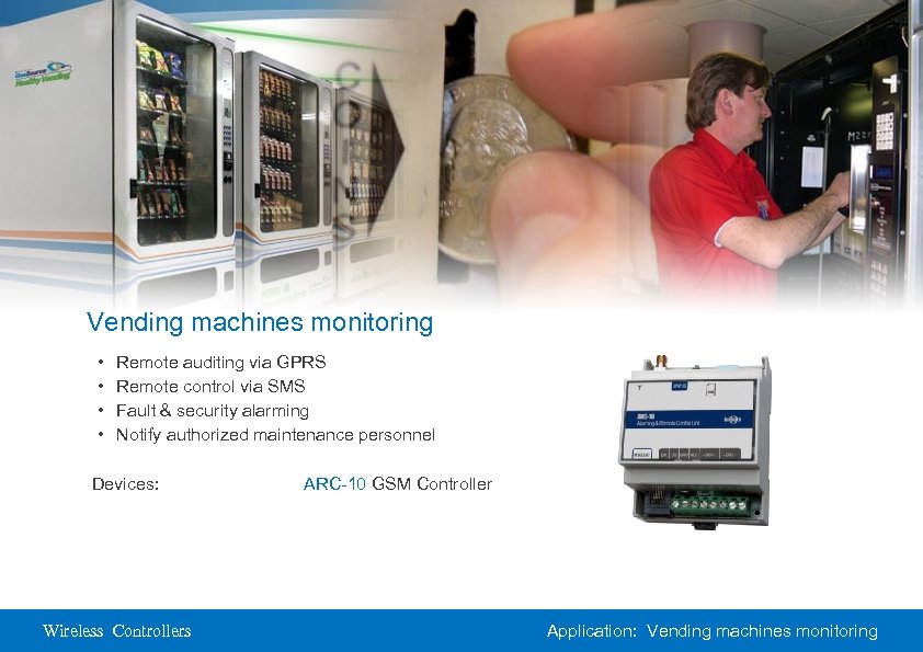 Vending machines monitoring • • Remote auditing via GPRS Remote control via SMS Fault