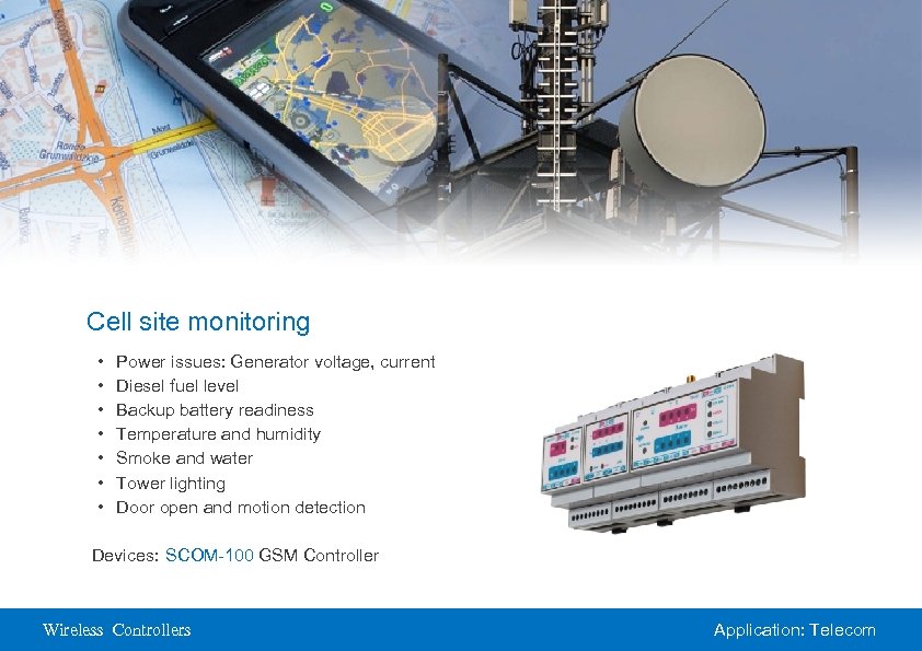 Cell site monitoring • • Power issues: Generator voltage, current Diesel fuel level Backup