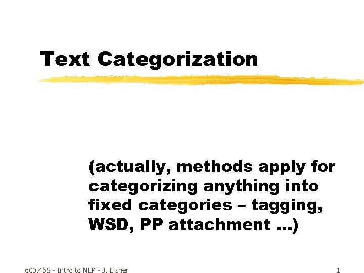 Text Categorization (actually, methods apply for categorizing anything into fixed categories – tagging, WSD,