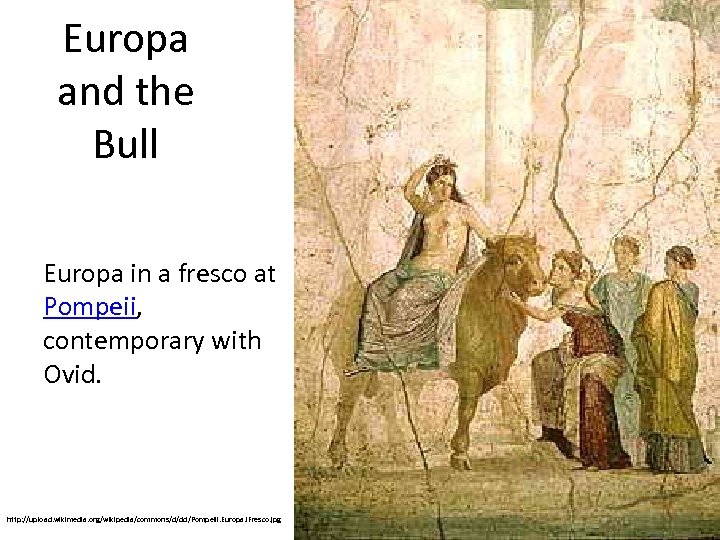 Europa and the Bull Europa in a fresco at Pompeii, contemporary with Ovid. http: