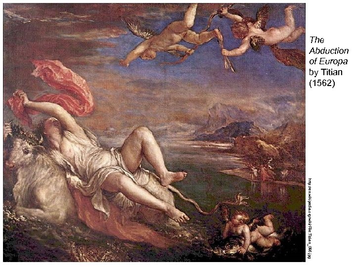 The Abduction of Europa by Titian (1562) http: //en. wikipedia. org/wiki/File: Tizian_085. jpg 