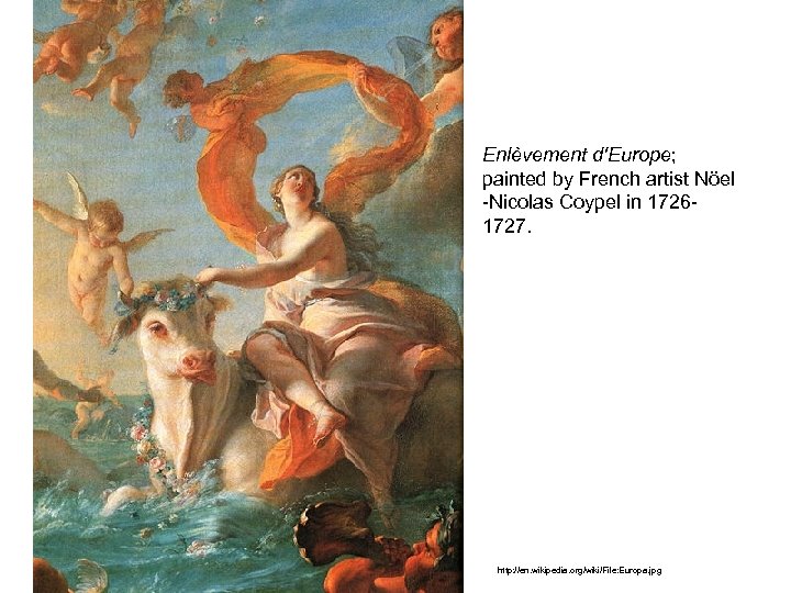 Enlèvement d'Europe; painted by French artist Nöel -Nicolas Coypel in 17261727. http: //en. wikipedia.