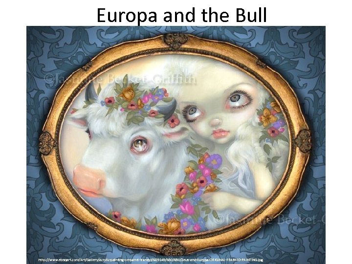 Europa and the Bull http: //www. ebsqart. com/Art/Gallery/acrylic-painting-on-panel-framed/689149/650/Zeus-and-Europa-ORIGINAL-FRAMED-PAINTING. jpg 