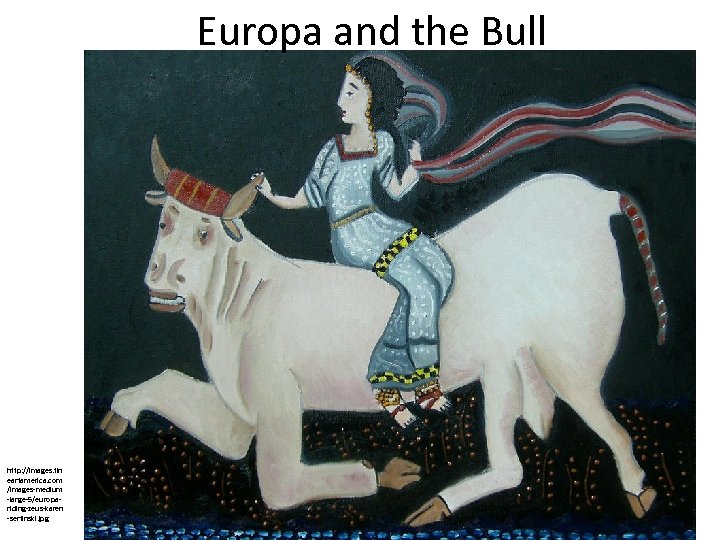 Europa and the Bull http: //images. fin eartamerica. com /images-medium -large-5/europariding-zeus-karen -serfinski. jpg 