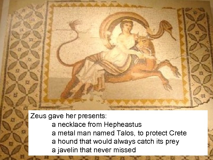 Zeus gave her presents: a necklace from Hepheastus a metal man named Talos, to