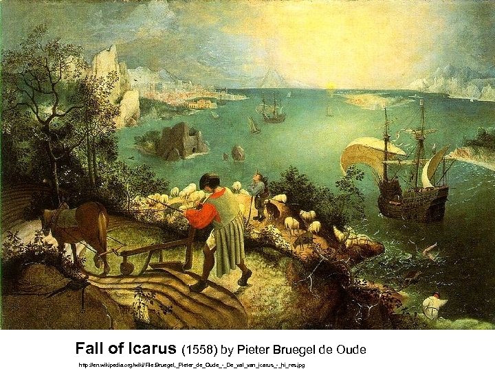 Fall of Icarus (1558) by Pieter Bruegel de Oude http: //en. wikipedia. org/wiki/File: Bruegel,