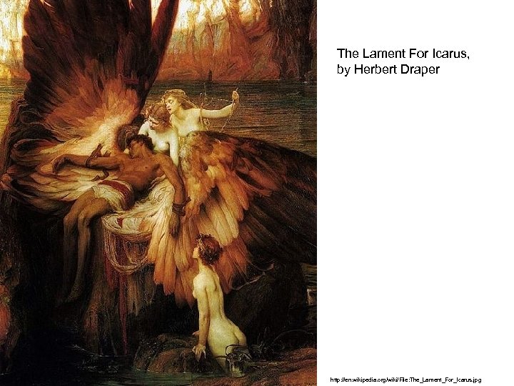 The Lament For Icarus, by Herbert Draper http: //en. wikipedia. org/wiki/File: The_Lament_For_Icarus. jpg 