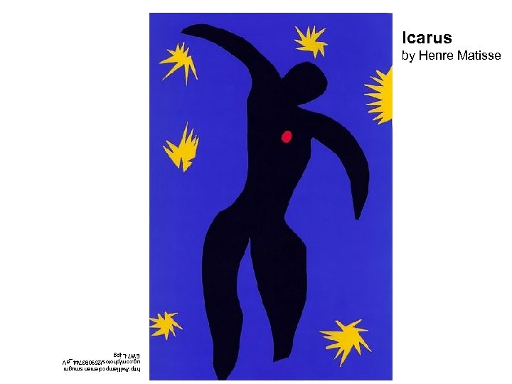 http: //williampcoleman. smugm ug. com/photos/259083744_a. V EW 7 -L. jpg by Henre Matisse Icarus