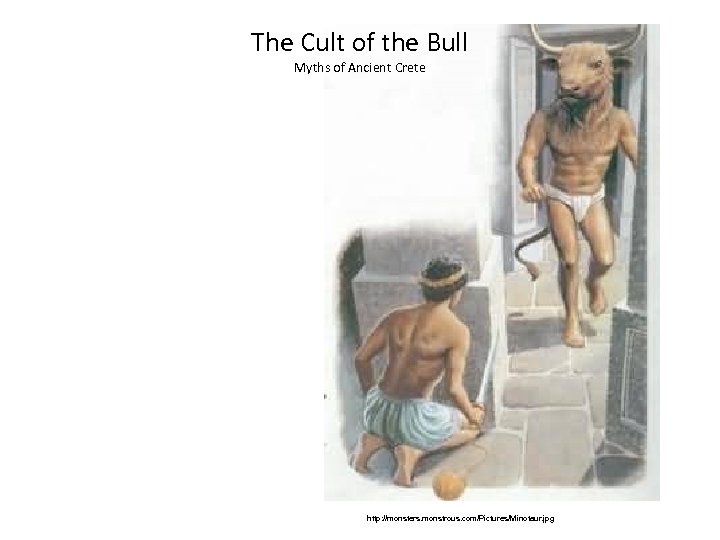 The Cult of the Bull Myths of Ancient Crete http: //monsters. monstrous. com/Pictures/Minotaur. jpg