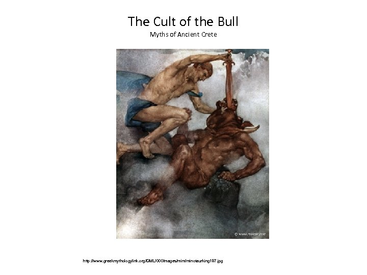 The Cult of the Bull Myths of Ancient Crete http: //www. greekmythologylink. org/GML/000 Images/mim/minotaurking