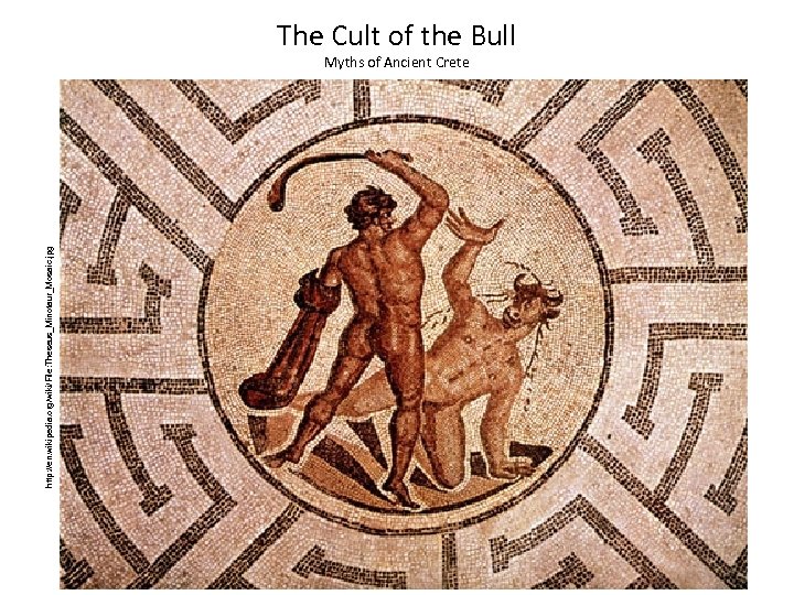 http: //en. wikipedia. org/wiki/File: Theseus_Minotaur_Mosaic. jpg The Cult of the Bull Myths of Ancient