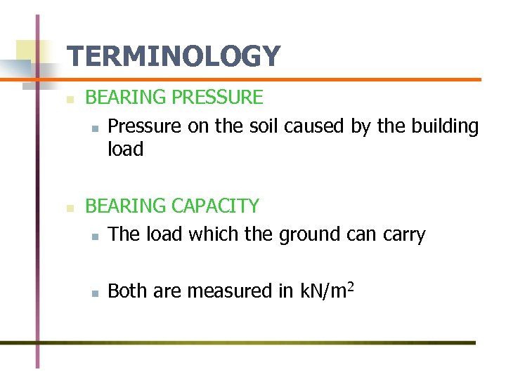 TERMINOLOGY n n BEARING PRESSURE n Pressure on the soil caused by the building