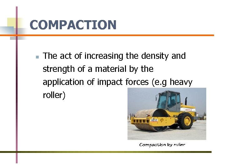 COMPACTION n The act of increasing the density and strength of a material by