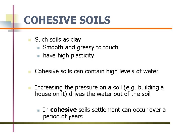 COHESIVE SOILS n n n Such soils as clay n Smooth and greasy to