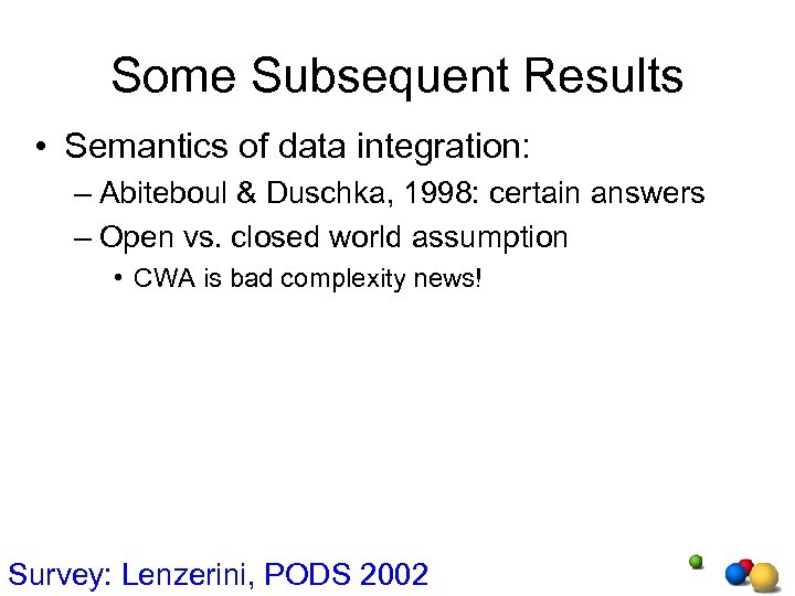 Some Subsequent Results • Semantics of data integration: – Abiteboul & Duschka, 1998: certain