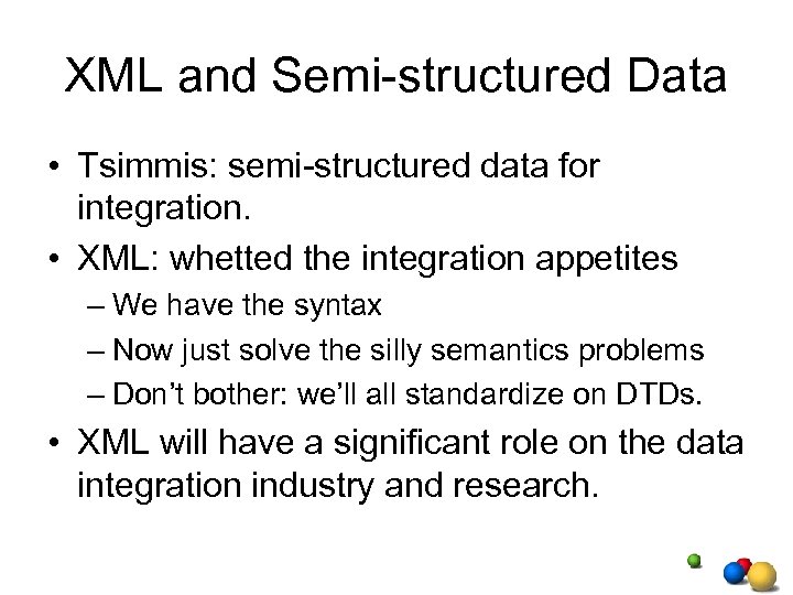 XML and Semi-structured Data • Tsimmis: semi-structured data for integration. • XML: whetted the