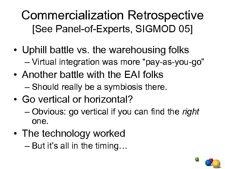 Commercialization Retrospective [See Panel-of-Experts, SIGMOD 05] • Uphill battle vs. the warehousing folks –