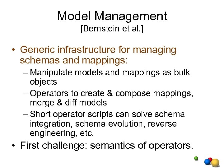 Model Management [Bernstein et al. ] • Generic infrastructure for managing schemas and mappings: