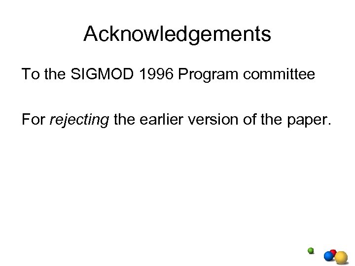 Acknowledgements To the SIGMOD 1996 Program committee For rejecting the earlier version of the