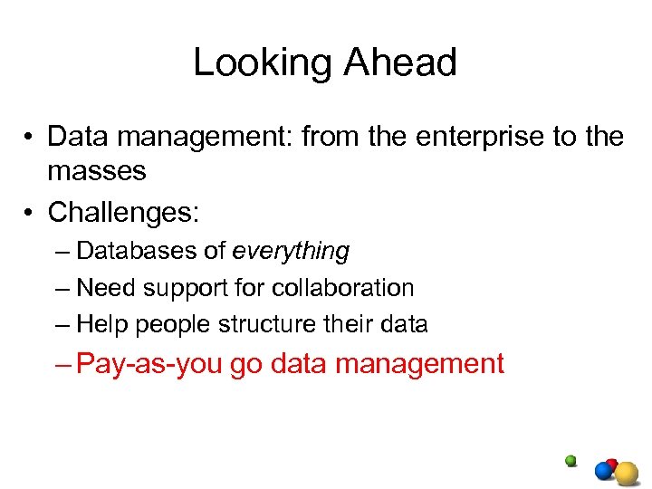 Looking Ahead • Data management: from the enterprise to the masses • Challenges: –