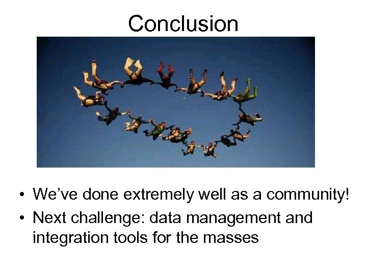 Conclusion • We’ve done extremely well as a community! • Next challenge: data management