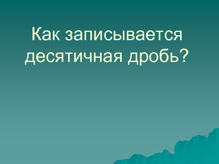 Как записывается десятичная дробь? 