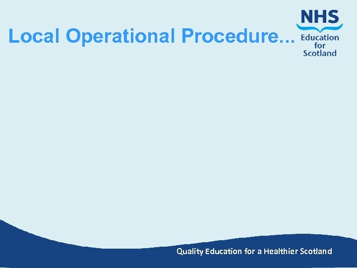 Local Operational Procedure. . . Quality Education for a Healthier Scotland 
