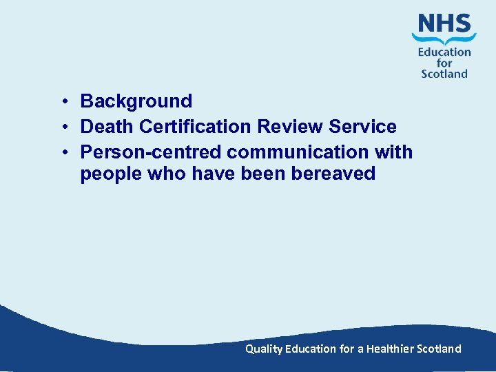  • Background • Death Certification Review Service • Person-centred communication with people who