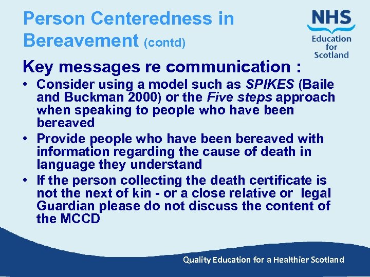 Person Centeredness in Bereavement (contd) Key messages re communication : • Consider using a