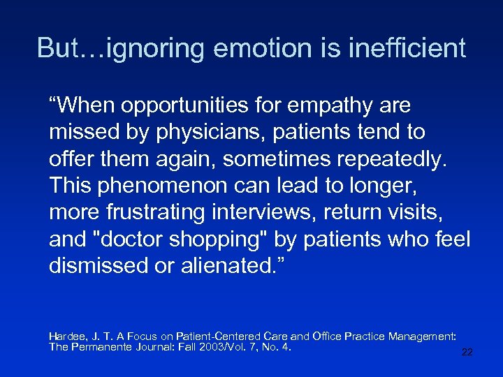 But…ignoring emotion is inefficient “When opportunities for empathy are missed by physicians, patients tend