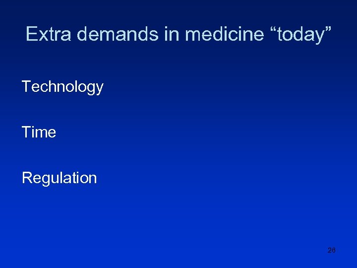 Extra demands in medicine “today” Technology Time Regulation 26 