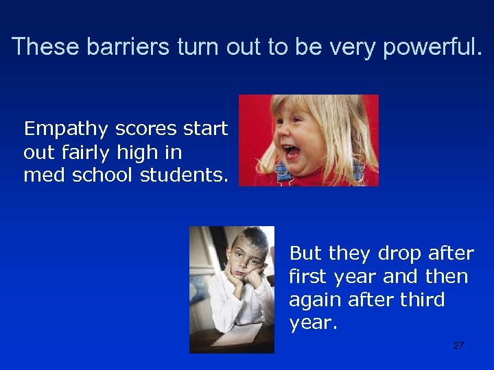 These barriers turn out to be very powerful. Empathy scores start out fairly high